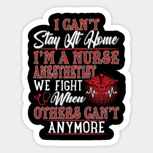 I Can't Stay At Home I'm A Nurse Anesthetist We Fight - Nurse Gifts Sticker